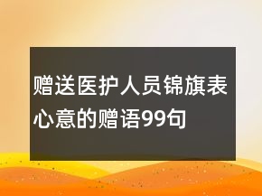 贈送醫(yī)護人員錦旗表心意的贈語99句