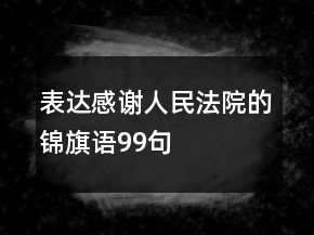表達感謝人民法院的錦旗語99句