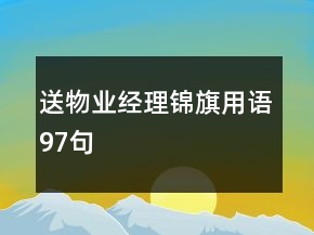 送物業(yè)經(jīng)理錦旗用語97句
