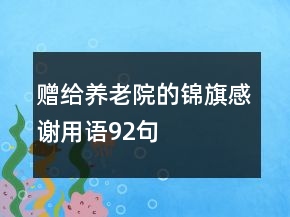 贈(zèng)給養(yǎng)老院的錦旗感謝用語92句
