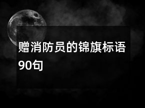 贈消防員的錦旗標(biāo)語90句