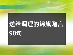 送給調(diào)理的錦旗贈言90句