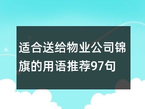 適合送給物業(yè)公司錦旗的用語推薦97句