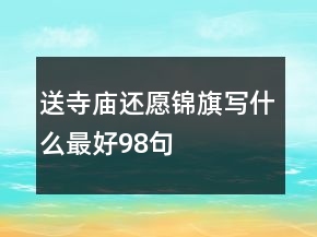 送寺廟還愿錦旗寫什么最好98句