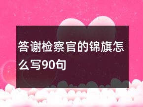 答謝檢察官的錦旗怎么寫90句
