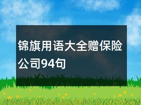 錦旗用語大全贈(zèng)保險(xiǎn)公司94句
