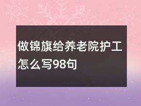 做錦旗給養(yǎng)老院護(hù)工怎么寫98句