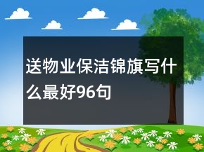 送物業(yè)保潔錦旗寫什么最好96句
