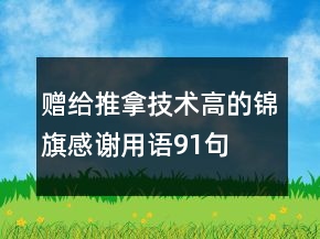 贈給推拿技術(shù)高的錦旗感謝用語91句