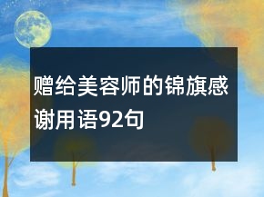 贈(zèng)給美容師的錦旗感謝用語(yǔ)92句