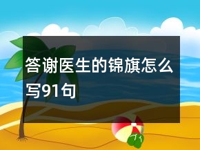答謝醫(yī)生的錦旗怎么寫91句