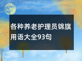 各種養(yǎng)老護理員錦旗用語大全93句