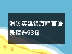 消防英雄錦旗贈(zèng)言語(yǔ)錄精選93句