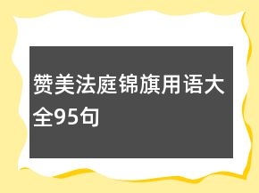 贊美法庭錦旗用語大全95句