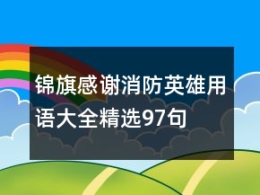 錦旗感謝消防英雄用語大全精選97句