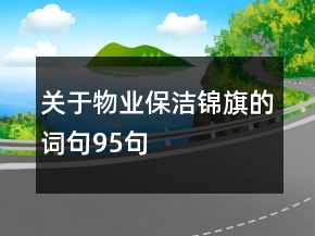 關(guān)于物業(yè)保潔錦旗的詞句95句
