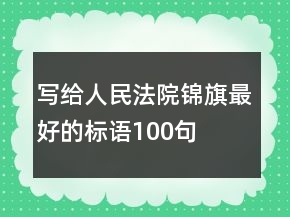 寫給人民法院錦旗最好的標(biāo)語(yǔ)100句