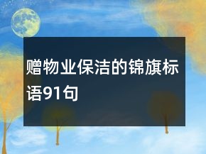 贈物業(yè)保潔的錦旗標(biāo)語91句