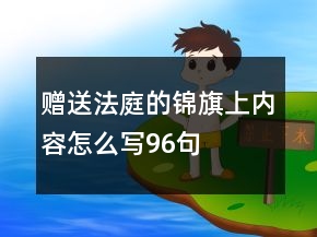 贈(zèng)送法庭的錦旗上內(nèi)容怎么寫96句
