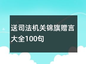 送司法機(jī)關(guān)錦旗贈(zèng)言大全100句