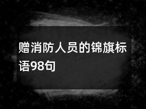 贈(zèng)消防人員的錦旗標(biāo)語(yǔ)98句