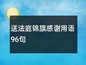 送法庭錦旗感謝用語(yǔ)96句