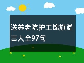 送養(yǎng)老院護(hù)工錦旗贈(zèng)言大全97句
