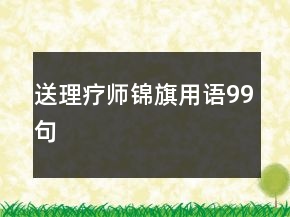 送理療師錦旗用語(yǔ)99句