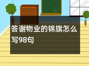 答謝物業(yè)的錦旗怎么寫98句