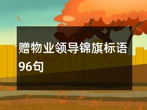 贈物業(yè)領導錦旗標語96句