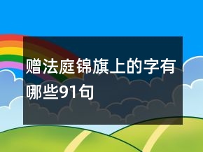 贈法庭錦旗上的字有哪些91句