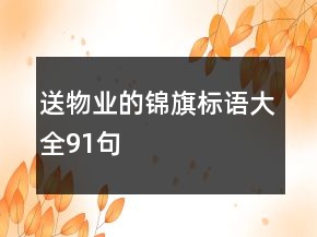 送物業(yè)的錦旗標語大全91句
