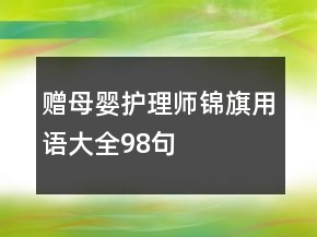 贈母嬰護(hù)理師錦旗用語大全98句