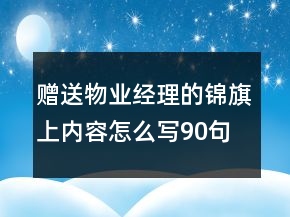 贈(zèng)送物業(yè)經(jīng)理的錦旗上內(nèi)容怎么寫90句