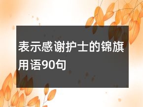表示感謝護士的錦旗用語90句