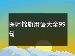 醫(yī)師錦旗用語大全99句