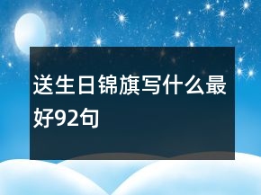 送生日錦旗寫什么最好92句
