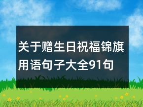 關于贈生日祝福錦旗用語句子大全91句