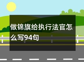 做錦旗給執(zhí)行法官怎么寫94句