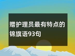 贈護理員最有特點的錦旗語93句