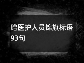 贈醫(yī)護人員錦旗標語93句