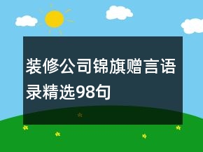 裝修公司錦旗贈(zèng)言語(yǔ)錄精選98句