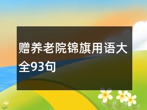 贈養(yǎng)老院錦旗用語大全93句