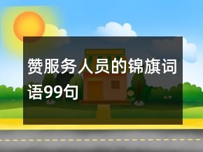贊服務(wù)人員的錦旗詞語99句