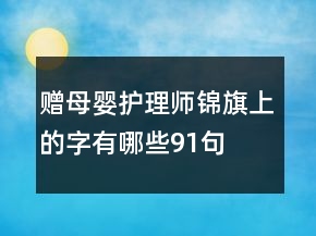 贈母嬰護理師錦旗上的字有哪些91句