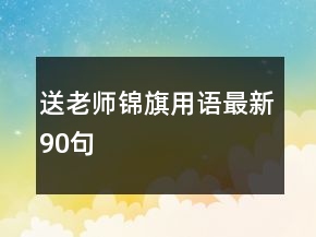 送老師錦旗用語最新90句
