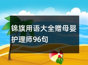 錦旗用語(yǔ)大全贈(zèng)母嬰護(hù)理師96句