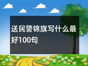 送民警錦旗寫(xiě)什么最好100句