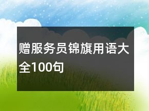 贈(zèng)服務(wù)員錦旗用語(yǔ)大全100句