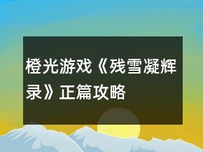 橙光游戲《殘雪凝輝錄》正篇攻略